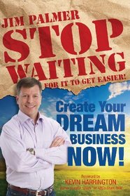 Stop Waiting For it to Get Easier: Create Your Dream Business Now