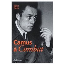 Camus a Combat / Editoriaux et Articles d'Albert Camus 1944 - 1947