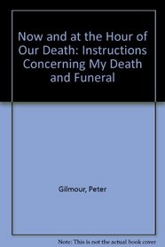 Now and at the Hour of Our Death: Instructions Concerning My Death and Funeral