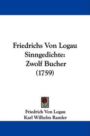 Friedrichs Von Logau Sinngedichte: Zwolf Bucher (1759) (German Edition)