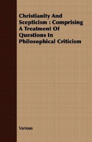 Christianity And Scepticism: Comprising A Treatment Of Questions In Philosophical Criticism