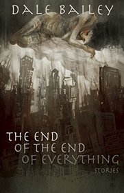 The End of the End of Everything: Stories
