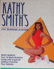 Kathy Smith's Fat Burning System (Body Basics: Your 10-week ... Guide)