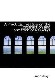 A Practical Treatise on the Construction and Formation of Railways