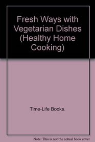 Fresh Ways with Vegetarian Dishes (Healthy Home Cooking)
