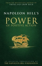 Napoleon Hill's Power of Positive Action (Official Publication of the Napoleon Hill Foundation)