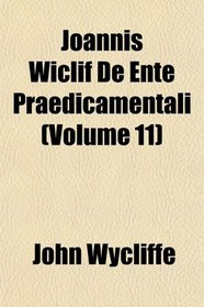 Joannis Wiclif De Ente Praedicamentali (Volume 11)