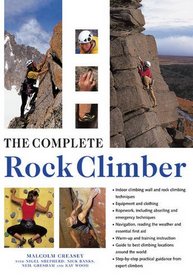 The Complete Rock Climber: The complete practical handbook on rock climbing from first steps to advanced rescue techniques, shown in over 600 clear and informative photographs