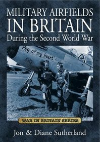Military Airfields in Britain During the Second World War (War in Britain)