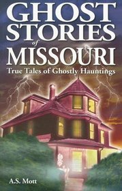 Ghost Stories of Missouri: True Tales of Ghostly Hauntings