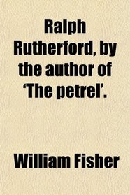 Ralph Rutherford, by the author of 'The petrel'.