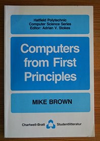 Computers from First Principles (Hatfield Polytechnic computer science series)