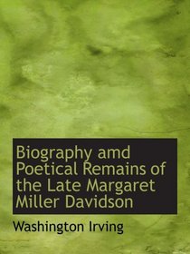 Biography amd Poetical Remains of the Late Margaret Miller Davidson