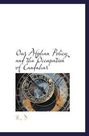 Our Afghan Policy and the Occupation of Candahar