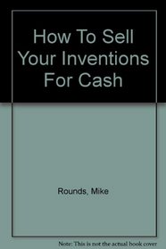 How To Sell Your Inventions For Cash