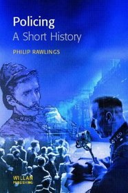 Policing: A Short History (Policing and Society Series)
