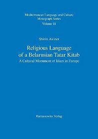 Religious Language of a Belarusian Tatar Kitab: A Cultural Monument of Islam in Europe / With a Latin-script Transliteration of the British Library ... Language and Culture Monograph)