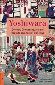 Yoshiwara: Geishas, Courtesans, and the Pleasure Quarters of Old Tokyo (Tuttle Classics of Japanese Literature)