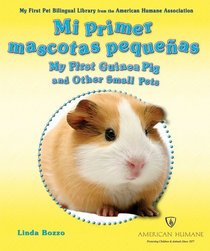 Mi Primera Mascota Pequena/ My First Guinea Pig and Other Small Pets (My First Pet Bilingual Library from the American Humane Association) (Spanish Edition)
