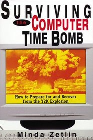 Surviving the Computer Time Bomb: How to Prepare for and Recover from the Y2K Explosion