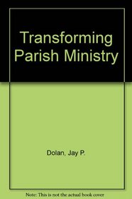 Transforming Parish Ministry: The Changing Roles of Catholic Clergy, Laity, and Women Religious