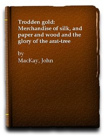 Trodden Gold. Merchandise of Silk and Paper and Wood and the Glory of the Arar-tree