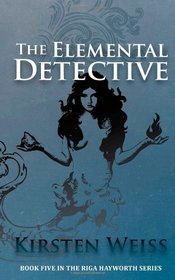 The Elemental Detective: Book Five in the Riga Hayworth Series of Paranormal Mysteries (Volume 5)