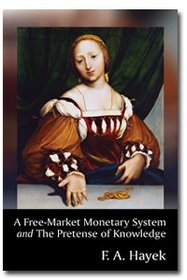 A Free-Market Monetary System and The Pretense of Knowledge