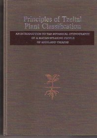 Principles of Tzeltal Plant Classification: An Introduction to the Botanical Ethnography of a Mayan-speaking People of Highland Chiapas (Language, thought, and culture)
