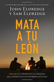 Mata a tu len: Una gua a travs de las pruebas que enfrentan los hombres jvenes (Spanish Edition)