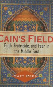 Cain's Field: Faith, Fratricide, and Fear in the Middle East