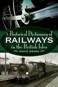 THE HISTORICAL DICTIONARY OF RAILWAYS IN THE BRITISH ISLES