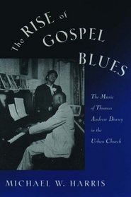 The Rise of Gospel Blues: The Music of Thomas Andrew Dorsey in the Urban Church