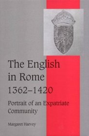 The English in Rome, 1362-1420 : Portrait of an Expatriate Community (Cambridge Studies in Medieval Life and Thought: Fourth Series)
