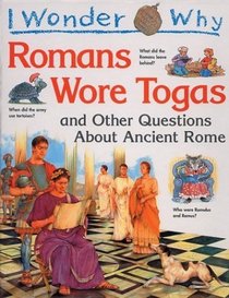 I Wonder Why the Romans Wore Togas : and Other Questions About Ancient Rome (I Wonder Why)