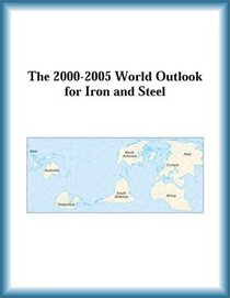The 2000-2005 World Outlook for Iron and Steel (Strategic Planning Series)