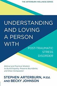 Understanding and Loving a Person with Post-traumatic Stress Disorder (The Arterburn Wellness Series)