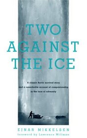 Two Against the Ice: A Classic Arctic Survival Story and a Remarkable Account of Companionship in the  Face of Adversity