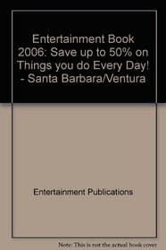 Entertainment Book 2006: Save up to 50% on Things you do Every Day!  - Santa Barbara/Ventura