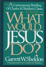 What Would Jesus Do?: A Contemporary Retelling of Charles M. Sheldon's Classic, in His Steps