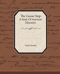 The Goose Step A Study Of American Education