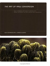 Art of RAW Conversion: How to Produce Art-Quality Photos with Adobe Photoshop CS2 and Leading RAW Converters