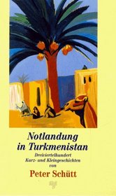 Notlandung in Turkmenistan: Dreiviertelhundert Kurz- und Kleingeschichten (German Edition)