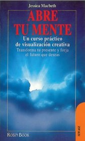 Abre Tu Mente : Un Curso Practico De Visualizacion Creativa / Open Your Mind : A Practical Course of Creative Visualization (Spanish Edition)