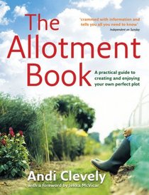 The Allotment Book: A Practical Guide to Creating and Enjoying Your Own Perfect Plot