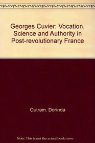 Georges Cuvier: Vocation, Science, and Authority in Post-Revolutionary France