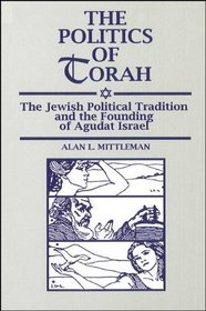 The Politics of Torah: The Jewish Political Tradition and the Founding of Agudat Israel