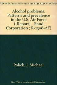 Alcohol problems: Patterns and prevalence in the U.S. Air Force ([Report] - Rand Corporation ; R-2308-AF)