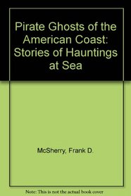Pirate Ghosts of the American Coast: Stories of Hauntings at Sea