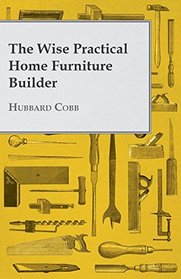 The Wise Practical Home Furniture Builder